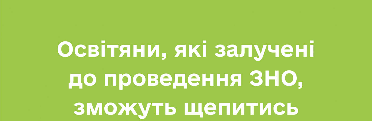 Рівненські освітяни, котрі залучені до цьогорічного ЗНО, зможуть щепитися від Covid-19 першочергово